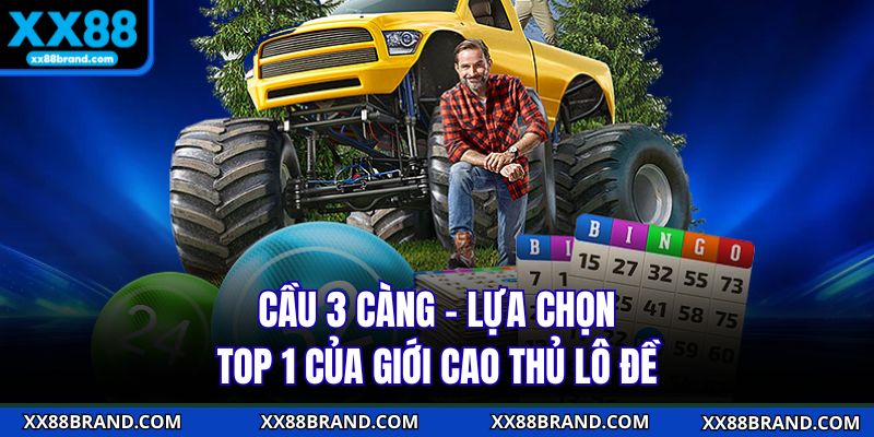 Cầu 3 Càng - Lựa Chọn Top 1 Của Giới Cao Thủ Lô Đề