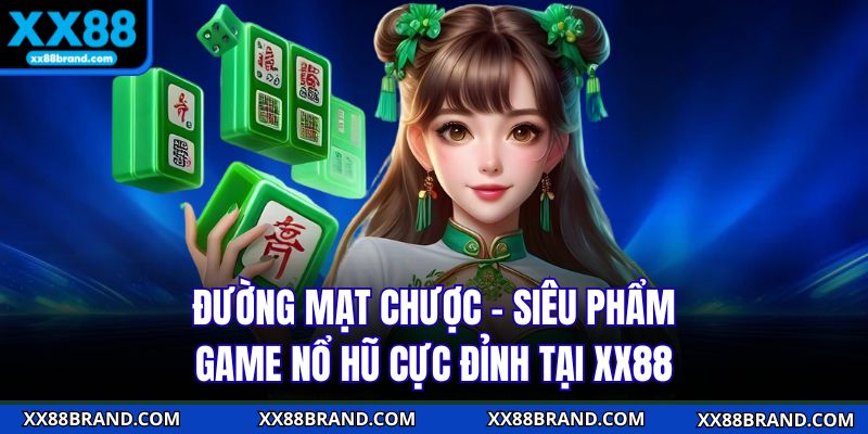 Đường Mạt Chược - Siêu Phẩm Game Nổ Hũ Cực Đỉnh Tại XX88