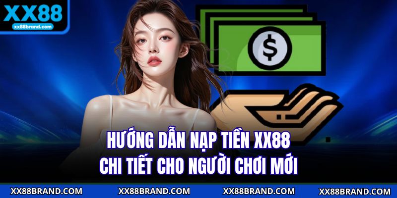 Hướng dẫn nạp tiền XX88 chi tiết cho người chơi mới