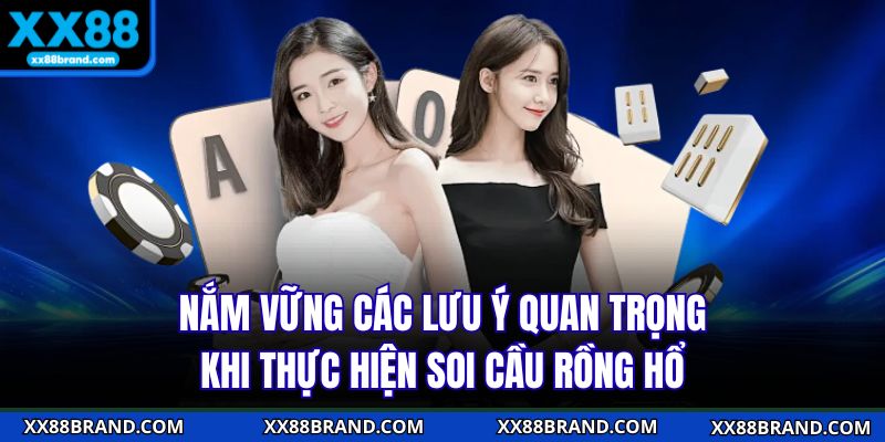 Nắm vững các lưu ý quan trọng khi thực hiện soi cầu rồng hổ